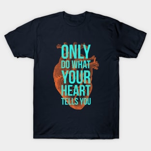 Only Do What Your Heart Tells You T-Shirt